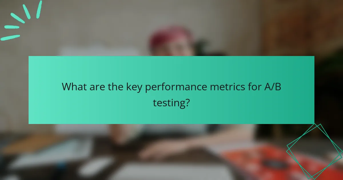 What are the key performance metrics for A/B testing?