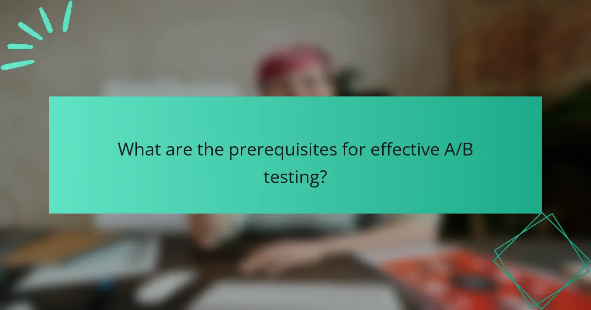 What are the prerequisites for effective A/B testing?