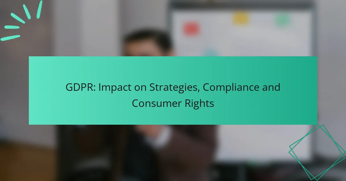GDPR: Impact on Strategies, Compliance and Consumer Rights