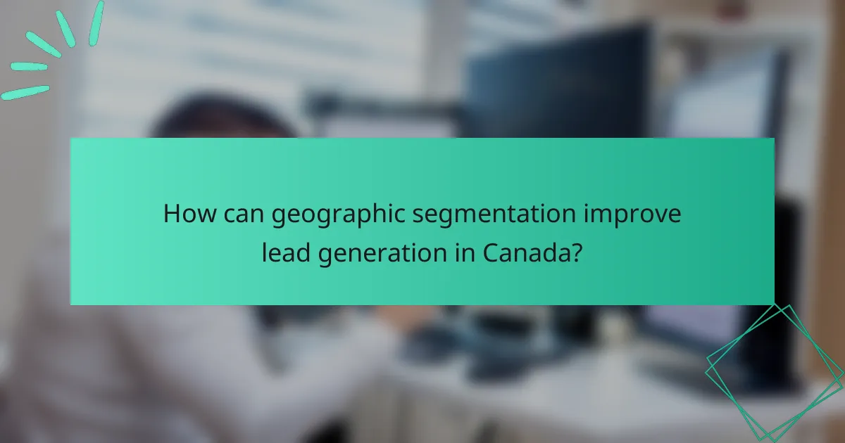 How can geographic segmentation improve lead generation in Canada?