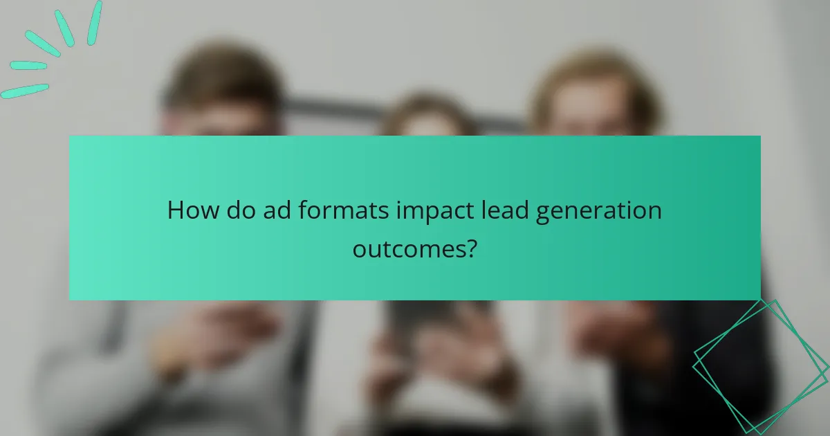 How do ad formats impact lead generation outcomes?