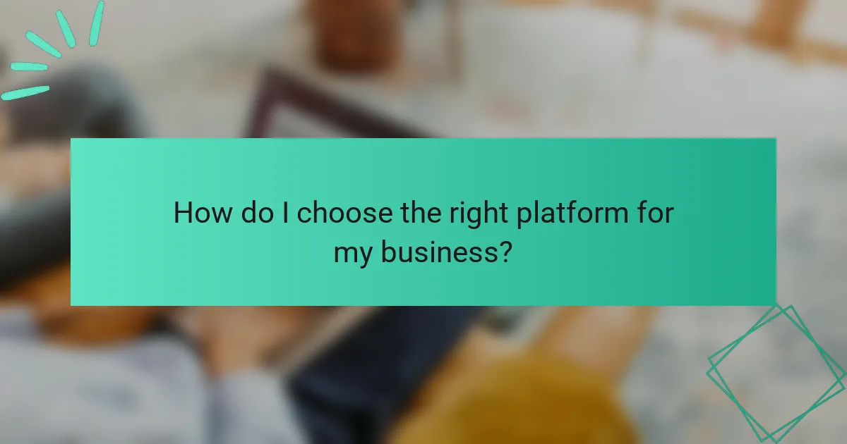 How do I choose the right platform for my business?