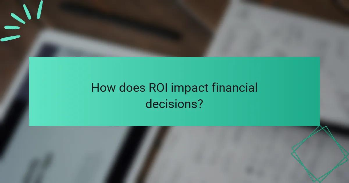 How does ROI impact financial decisions?