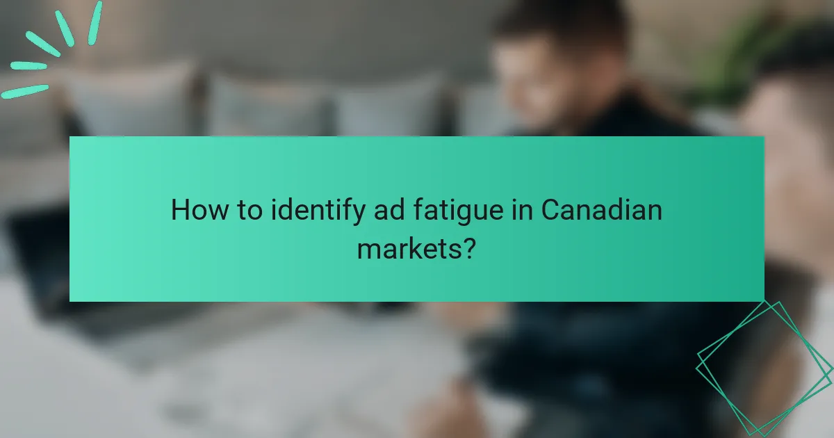 How to identify ad fatigue in Canadian markets?
