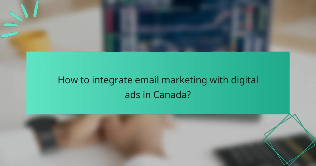 How to integrate email marketing with digital ads in Canada?