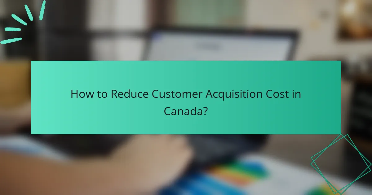 How to Reduce Customer Acquisition Cost in Canada?