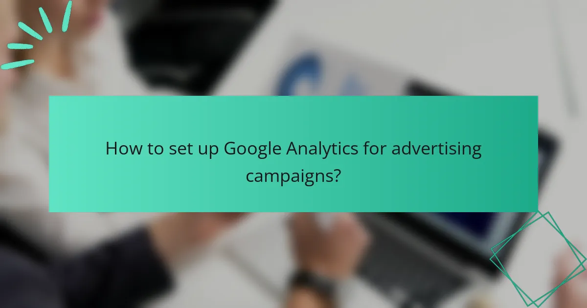 How to set up Google Analytics for advertising campaigns?