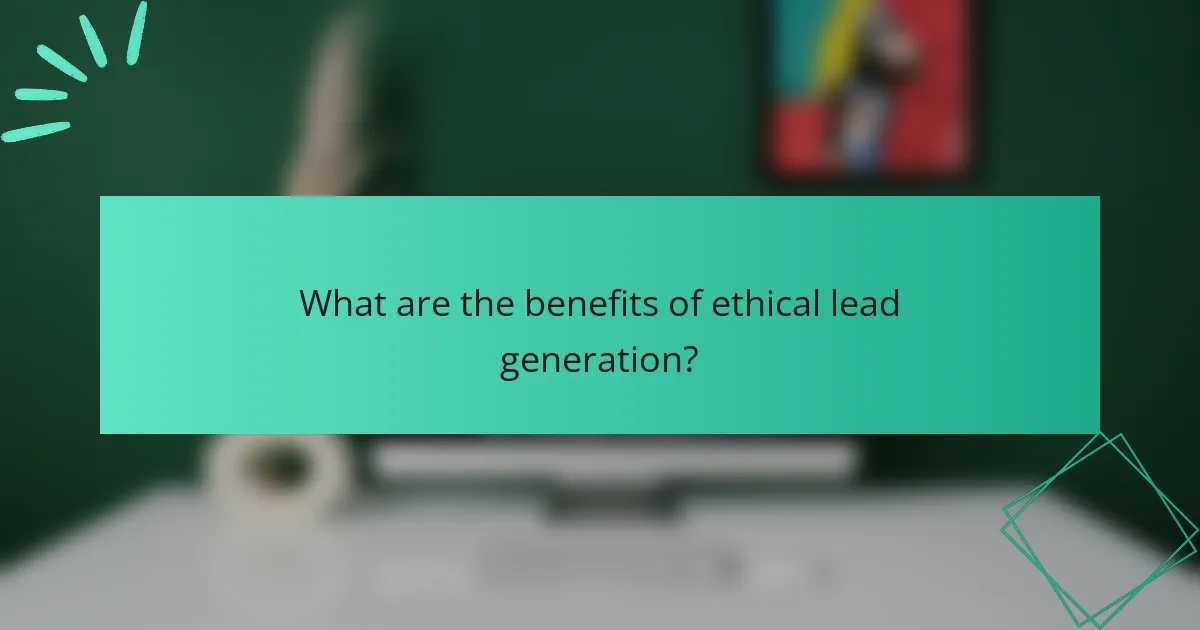 What are the benefits of ethical lead generation?