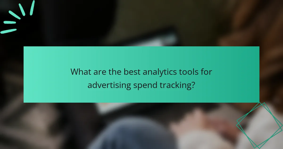 What are the best analytics tools for advertising spend tracking?
