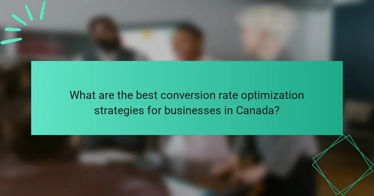 What are the best conversion rate optimization strategies for businesses in Canada?