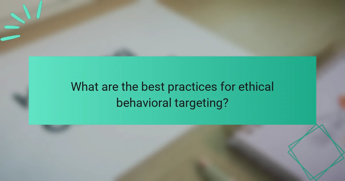 What are the best practices for ethical behavioral targeting?