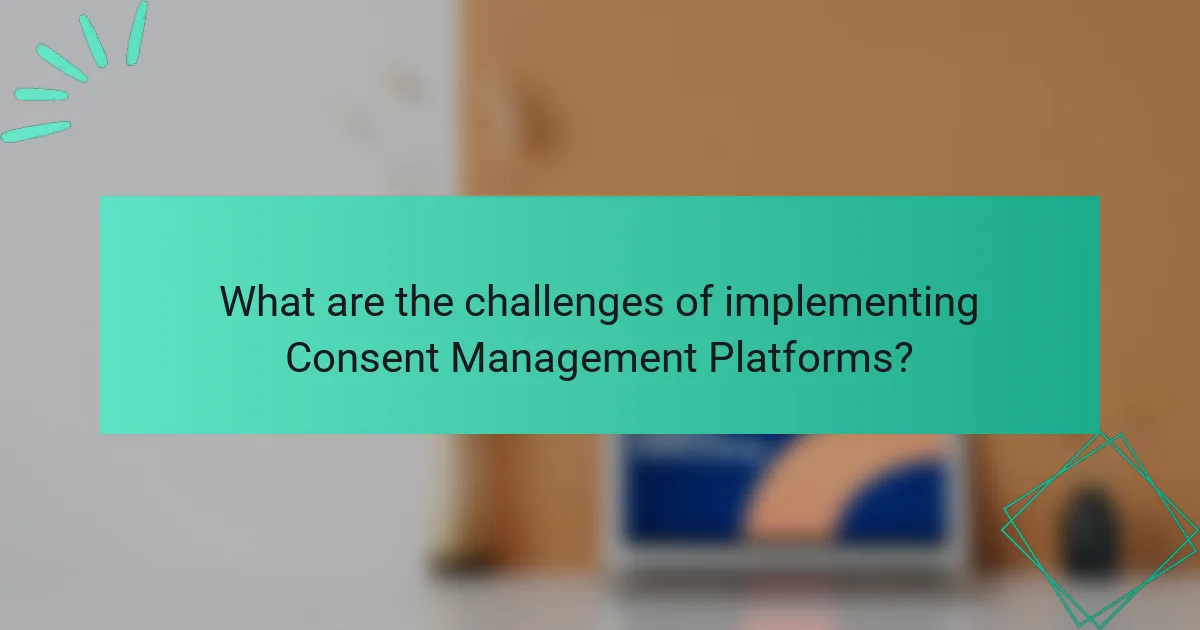 What are the challenges of implementing Consent Management Platforms?
