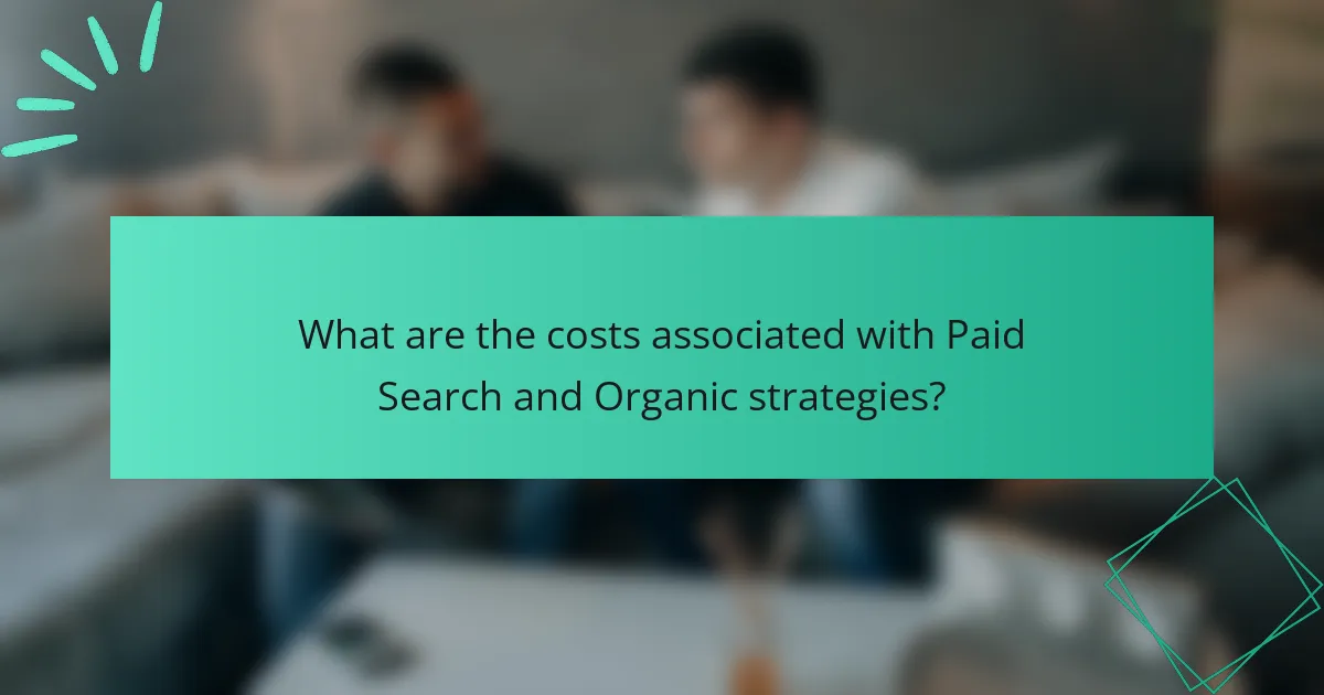 What are the costs associated with Paid Search and Organic strategies?