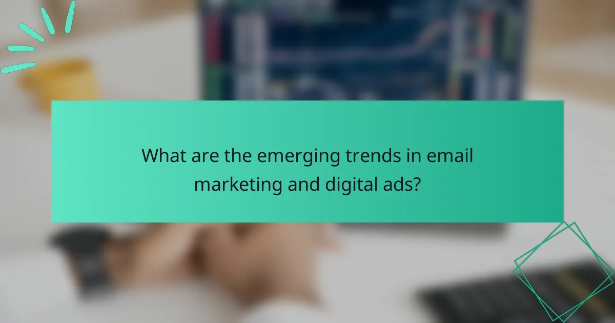 What are the emerging trends in email marketing and digital ads?