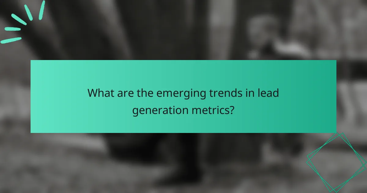What are the emerging trends in lead generation metrics?