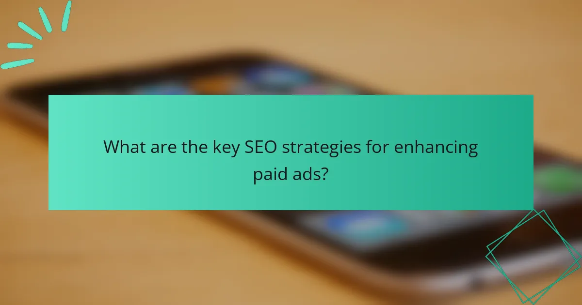 What are the key SEO strategies for enhancing paid ads?