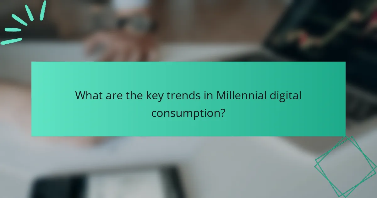 What are the key trends in Millennial digital consumption?