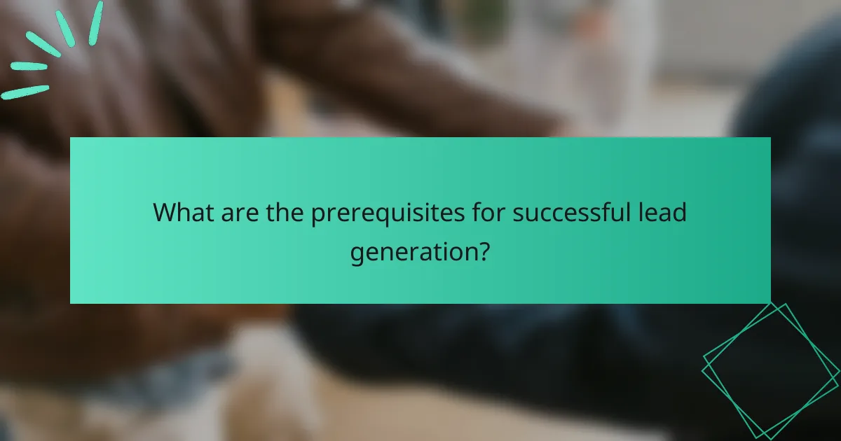 What are the prerequisites for successful lead generation?