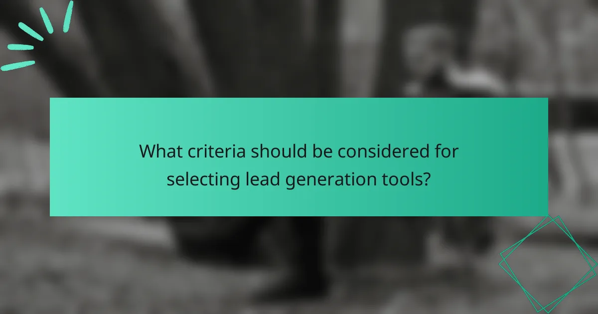 What criteria should be considered for selecting lead generation tools?
