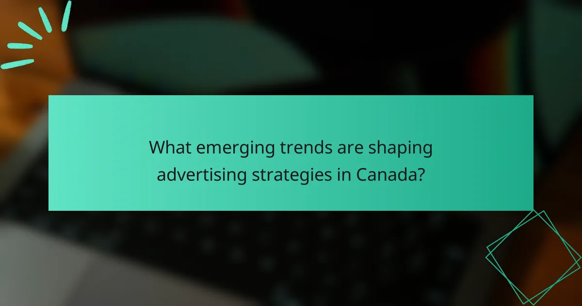 What emerging trends are shaping advertising strategies in Canada?