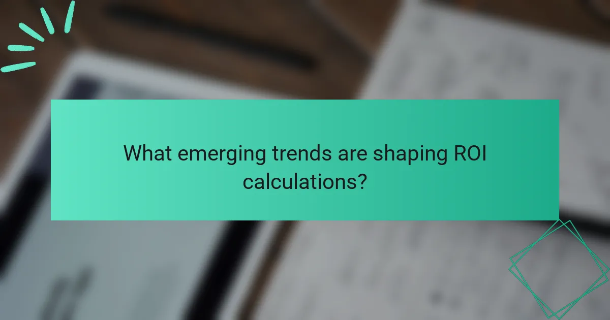 What emerging trends are shaping ROI calculations?