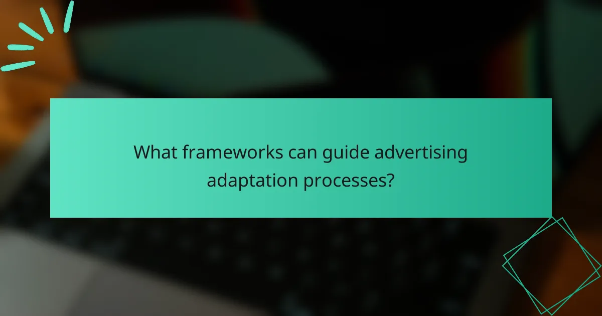 What frameworks can guide advertising adaptation processes?
