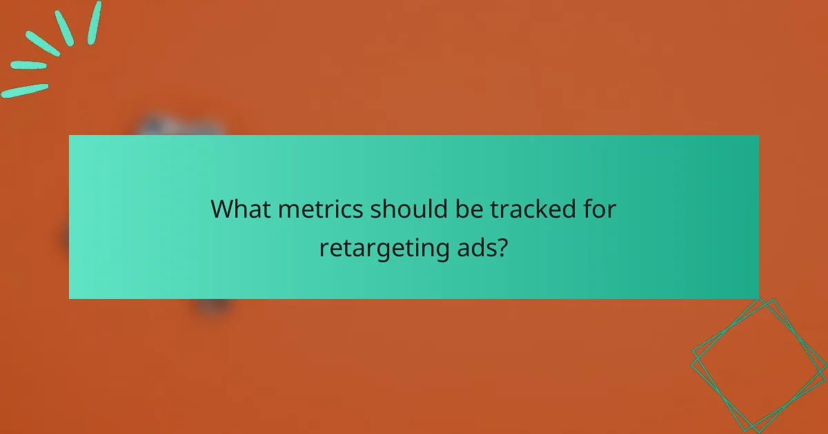 What metrics should be tracked for retargeting ads?
