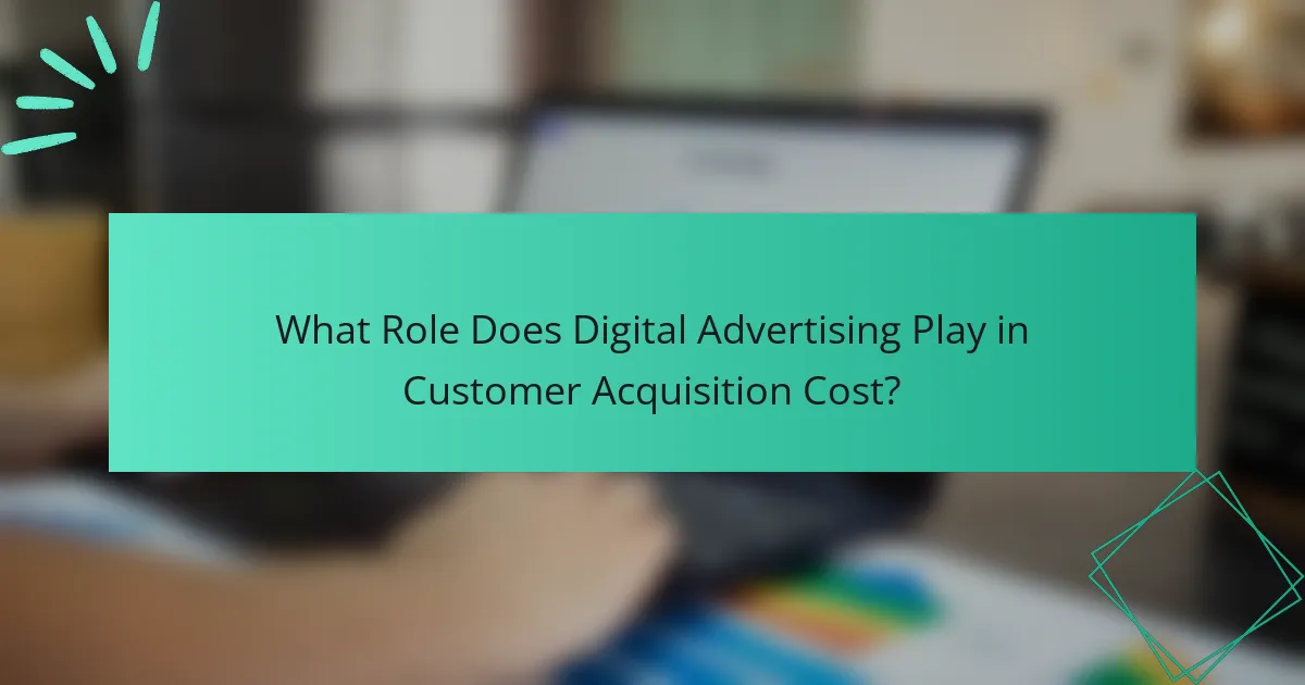 What Role Does Digital Advertising Play in Customer Acquisition Cost?