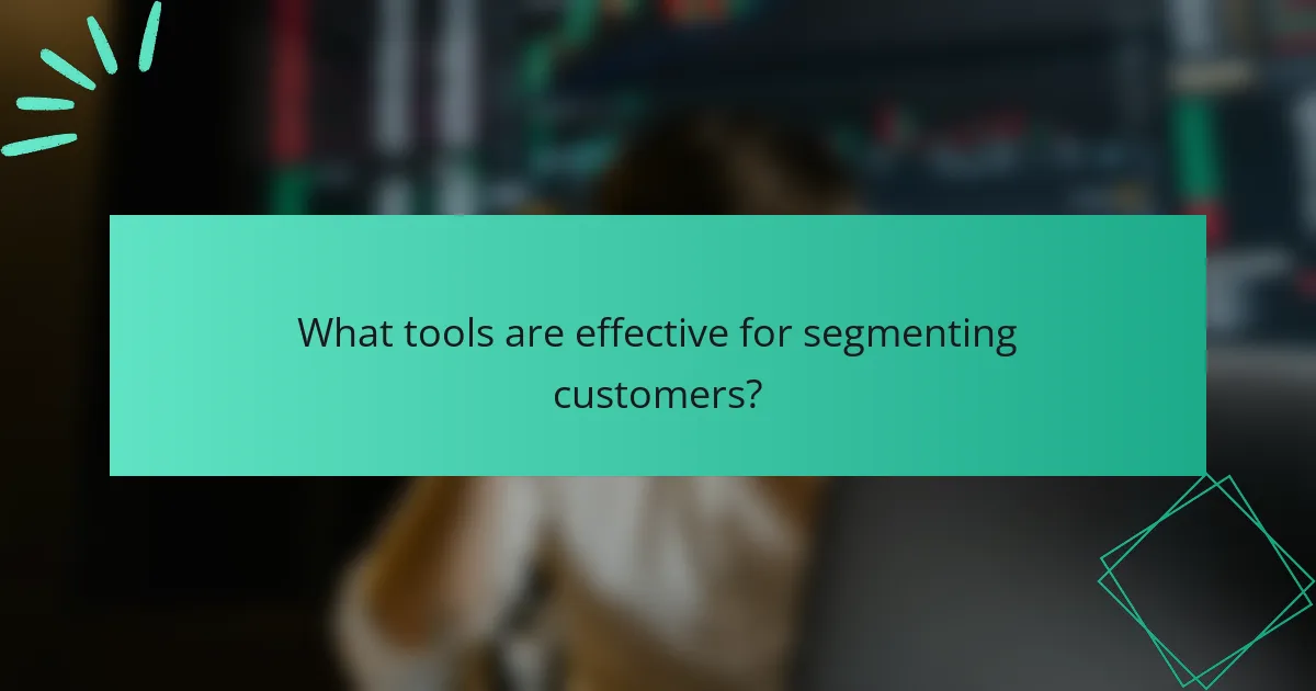 What tools are effective for segmenting customers?